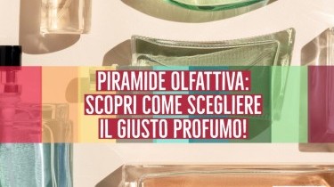 La Piramide Olfattiva: come scegliere il tuo profumo La Piramide Olfattiva: come scegliere il tuo profumo